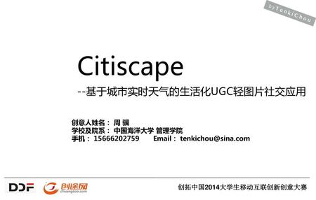 Citiscape --基于城市实时天气的生活化UGC轻图片社交应用 创意人姓名： 周 骥 学校及院系： 中国海洋大学 管理学院