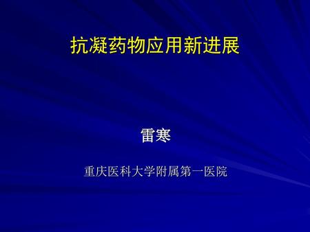 抗凝药物应用新进展 雷寒 重庆医科大学附属第一医院.