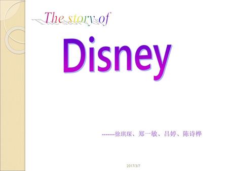 The story of Disney -------徐琪琛、郑一敏、吕婷、陈诗桦 2017/3/7.