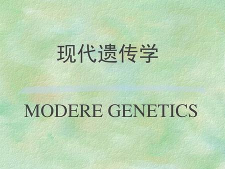 MODERE GENETICS 现代遗传学.