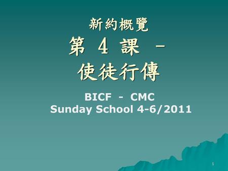 新約概覽 第 4 課 – 使徒行傳 BICF - CMC Sunday School 4-6/2011.