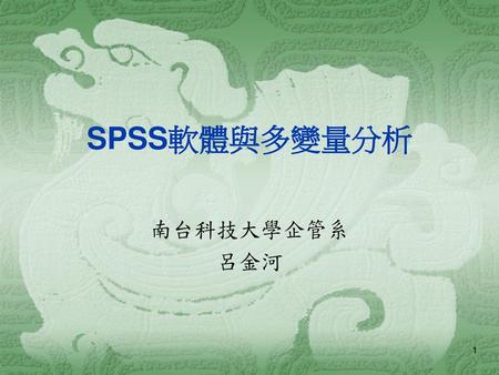 SPSS軟體與多變量分析 南台科技大學企管系 呂金河.