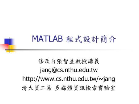 MATLAB 程式設計簡介 修改自張智星教授講義