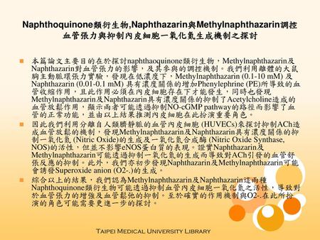 Naphthoquinone類衍生物,Naphthazarin與Methylnaphthazarin調控血管張力與抑制內皮細胞一氧化氮生成機制之探討 本篇論文主要目的在於探討naphthaoquinone類衍生物，Methylnaphthazarin及Naphthazarin對血管張力的影響，及其參與的調控機制。我們利用離體的大鼠胸主動脈環張力實驗，發現在低濃度下，Methylnaphthazarin.