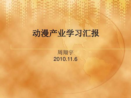 动漫产业学习汇报 周翔宇 2010.11.6.
