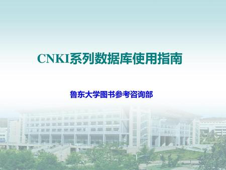CNKI系列数据库使用指南 鲁东大学图书参考咨询部.