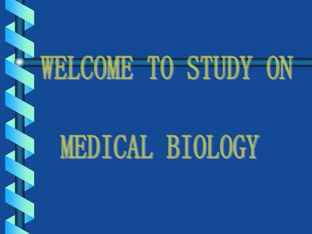 WELCOME TO STUDY ON MEDICAL BIOLOGY.