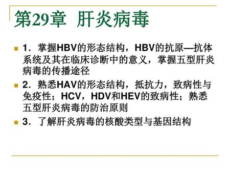 第29章 肝炎病毒 1．掌握HBV的形态结构，HBV的抗原—抗体系统及其在临床诊断中的意义，掌握五型肝炎病毒的传播途径