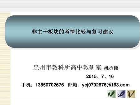 泉州市教科所高中教研室 姚承佳 非主干板块的考情比较与复习建议 2015、7、16