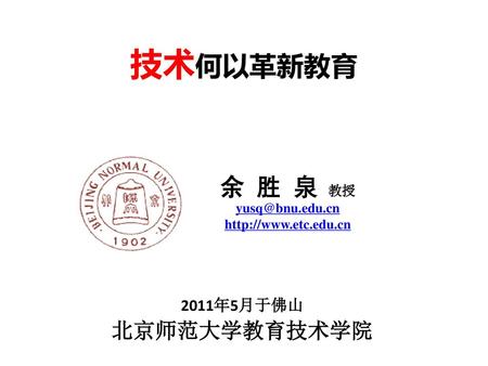 技术何以革新教育 余 胜 泉 教授 北京师范大学教育技术学院 2011年5月于佛山