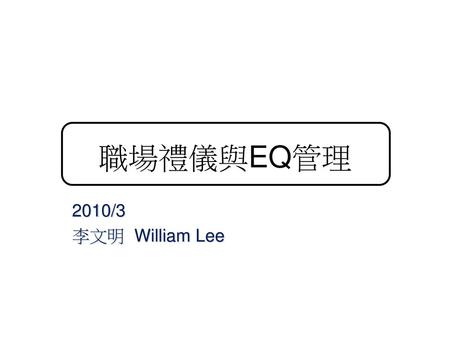 職場禮儀與EQ管理 2010/3 李文明 William Lee.