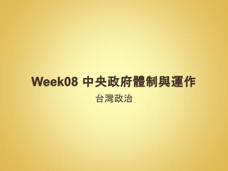 Week08 中央政府體制與運作 台灣政治.