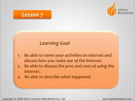 Lesson 7 Learning Goal Be able to name your activities on internet and discuss how you make use of the internet. Be able to discuss the pros and cons of.