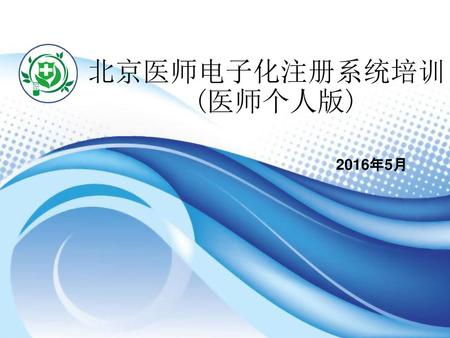 北京医师电子化注册系统培训 (医师个人版) 2016年5月.