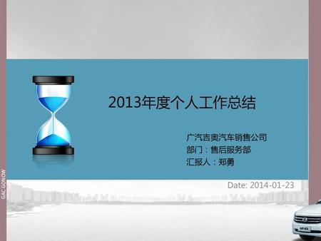 2013年度个人工作总结 广汽吉奥汽车销售公司 部门：售后服务部 汇报人：郑勇 Date: 2014-01-23.