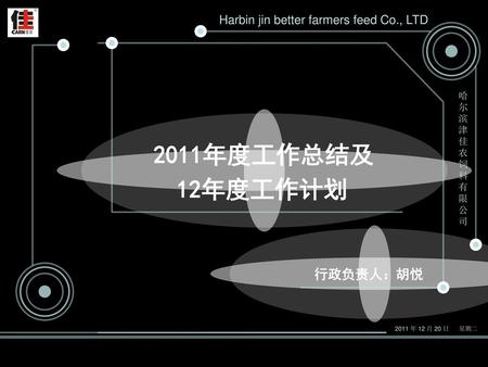 2011年度工作总结及 12年度工作计划 行政负责人：胡悦 Harbin jin better farmers feed Co., LTD