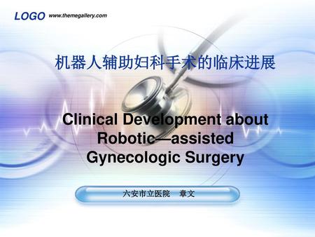 Www.themegallery.com 机器人辅助妇科手术的临床进展 Clinical Development about Robotic—assisted Gynecologic Surgery 六安市立医院 章文.