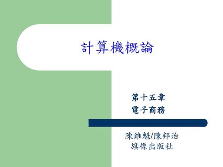 計算機概論 第十五章 電子商務 陳維魁/陳邦治 旗標出版社.