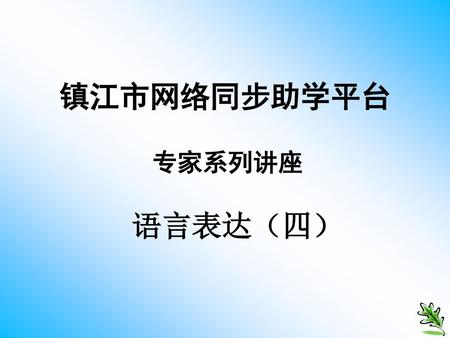 镇江市网络同步助学平台 专家系列讲座 语言表达（四）.