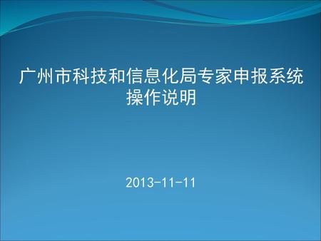 广州市科技和信息化局专家申报系统 操作说明 2013-11-11.