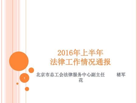 2016年上半年 法律工作情况通报 北京市总工会法律服务中心副主任 褚军 花.