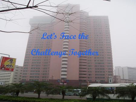 Let’s Face the Challenge Together.
