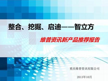 整合、挖掘、启迪——智立方 维普资讯新产品推荐报告 重庆维普资讯有限公司 2013年10月.