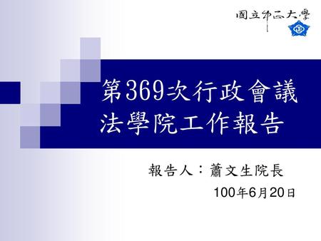 第369次行政會議 法學院工作報告 報告人：蕭文生院長 100年6月20日.