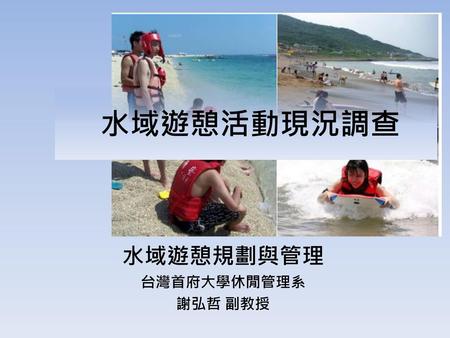 水域遊憩規劃與管理 台灣首府大學休閒管理系 謝弘哲 副教授