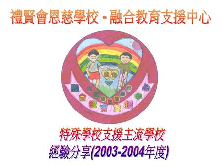 禮賢會恩慈學校 - 融合教育支援中心 特殊學校支援主流學校 經驗分享(2003-2004年度).