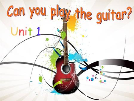 Can you play the guitar? Unit 1.