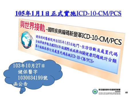105年1月1日正式實施ICD-10-CM/PCS 103年10月27日 健保醫字 1030034199號 函公告 40.
