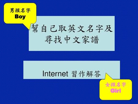 男孩名字 Boy 幫自己取英文名字及尋找中文家譜 Internet 習作解答 女孩名字 Girl.
