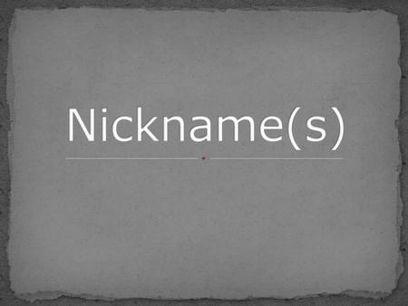 Nickname(s).
