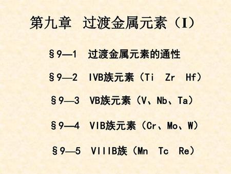 第九章 过渡金属元素（I） §9—1 过渡金属元素的通性 §9—2 IVB族元素（Ti Zr Hf） §9—3 VB族元素（V、Nb、Ta）