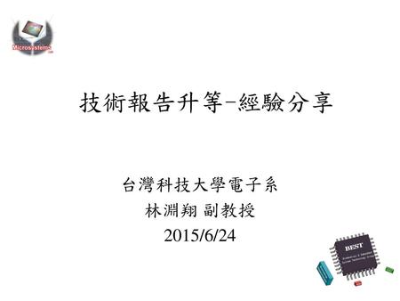 技術報告升等-經驗分享 台灣科技大學電子系 林淵翔 副教授 2015/6/24.
