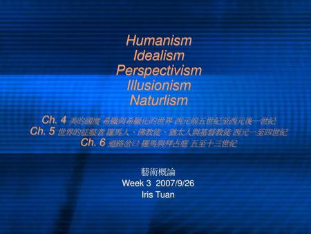 Humanism Idealism Perspectivism Illusionism Naturlism Ch