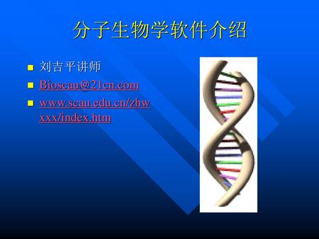 分子生物学软件介绍 刘吉平讲师 Bioscau@21cn.com www.scau.edu.cn/zhwxxx/index.htm.