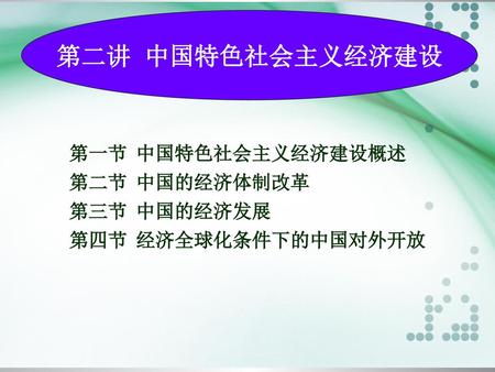 第二讲 中国特色社会主义经济建设 第一节 中国特色社会主义经济建设概述 第二节 中国的经济体制改革 第三节 中国的经济发展