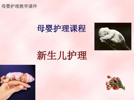 母婴护理教学课件 母婴护理课程 新生儿护理.