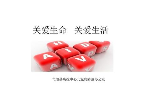 关爱生命 关爱生活 弋阳县疾控中心艾滋病防治办公室.