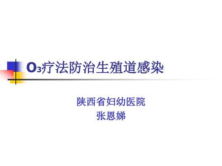 O3疗法防治生殖道感染 陕西省妇幼医院 张恩娣.