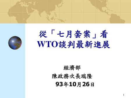 從「七月套案」看WTO談判最新進展 經濟部 陳政務次長瑞隆 93年10月26日.