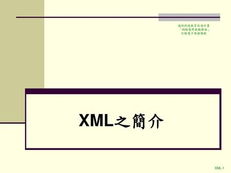 通訊科技教育改進計畫 「網路應用與服務組」 行動電子商務課程 XML之簡介.