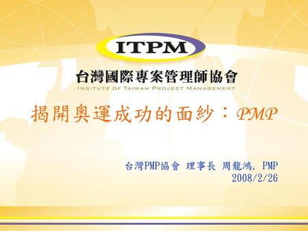 揭開奧運成功的面紗：PMP 台灣PMP協會 理事長 周龍鴻, PMP 2008/2/26.
