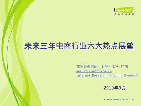 未来三年电商行业六大热点展望 2010年9月 艾瑞咨询集团 上海·北京· 广州