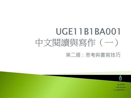 UGE11B1BA001 中文閱讀與寫作（一） 第二週：思考與書寫技巧 By 洪群翔 UGE11B1BA001 中文閱讀與寫作（一）