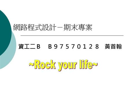 網路程式設計－期末專案 資工二Ｂ　Ｂ９７５７０１ 2 8　黃首翰 ~Rock your life~