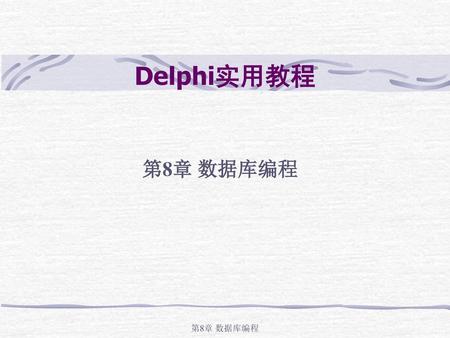 Delphi实用教程 第8章 数据库编程 第8章 数据库编程.