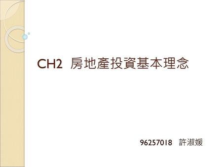 CH2 房地產投資基本理念 96257018 許淑媛.